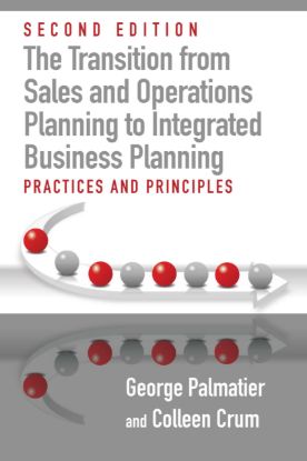 The Transition from Sales and Operations Planning to Integrated Business Planning, Second Edition